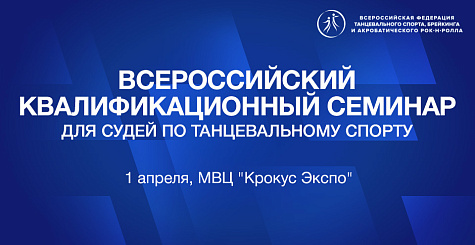 Всероссийский квалификационный семинар для судей по танцевальному спорту пройдет 1 апреля в МВЦ "Крокус Экспо"